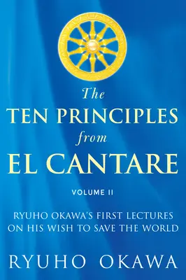 Dziesięć zasad z El Cantare: Pierwsze wykłady Ryuho Okawy na temat jego pragnienia zbawienia świata/ludzkości - The Ten Principles from El Cantare: Ryuho Okawa's First Lectures on His Wish to Save the World/Humankind