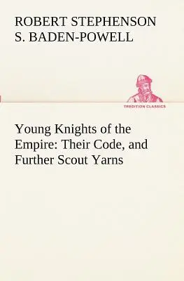 Młodzi Rycerze Imperium: Ich kodeks i dalsze opowieści harcerskie - Young Knights of the Empire: Their Code, and Further Scout Yarns