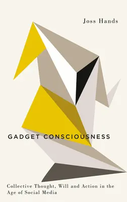 Świadomość gadżetów: Zbiorowa myśl, wola i działanie w erze mediów społecznościowych - Gadget Consciousness: Collective Thought, Will and Action in the Age of Social Media