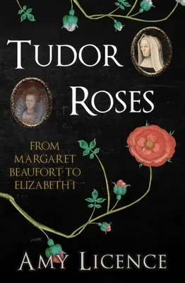 Róże Tudorów: Od Małgorzaty Beaufort do Elżbiety I - Tudor Roses: From Margaret Beaufort to Elizabeth I