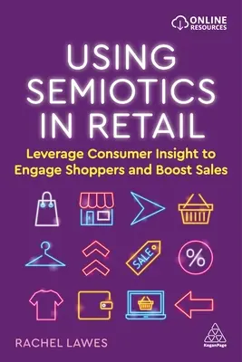 Wykorzystanie semiotyki w handlu detalicznym: Wykorzystaj wiedzę o konsumentach, aby zaangażować kupujących i zwiększyć sprzedaż - Using Semiotics in Retail: Leverage Consumer Insight to Engage Shoppers and Boost Sales