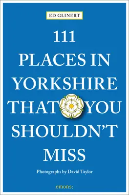 111 miejsc w Yorkshire, których nie powinieneś przegapić - 111 Places in Yorkshire That You Shouldn't Miss