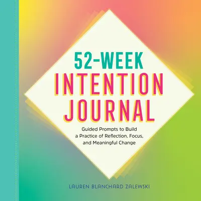 52-tygodniowy dziennik intencji: Wskazówki do budowania praktyki refleksji, skupienia i znaczącej zmiany - 52-Week Intention Journal: Guided Prompts to Build a Practice of Reflection, Focus, and Meaningful Change