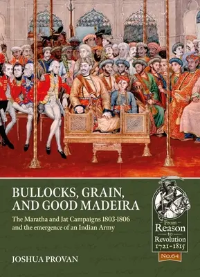 Byki, zboże i dobra madera: kampanie Maratha i Jat w latach 1803-1806 oraz powstanie indyjskiej armii (Bullocks, Grain, and Good Madeira: The Maratha and Jat Campaigns, 1803-1806 and the Emergence of an Indian Army) - Bullocks, Grain, and Good Madeira: The Maratha and Jat Campaigns, 1803-1806 and the Emergence of an Indian Army