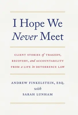 Mam nadzieję, że nigdy się nie spotkamy: historie klientów o tragedii, wyzdrowieniu i odpowiedzialności za życie w prawie odstraszającym - I Hope We Never Meet: Client Stories of Tragedy, Recovery, and Accountability from a Life in Deterrence Law