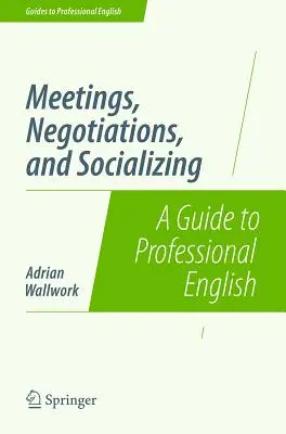 Spotkania, negocjacje i kontakty towarzyskie: Przewodnik po profesjonalnym języku angielskim - Meetings, Negotiations, and Socializing: A Guide to Professional English