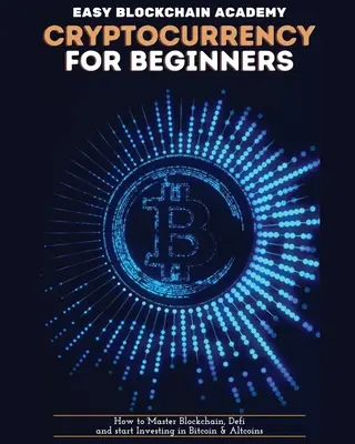 Kryptowaluty dla początkujących: Jak opanować Blockchain, Zdefiniuj i zacznij inwestować w Bitcoin i Altcoins - Cryptocurrency for Beginners: How to Master Blockchain, Defi and start Investing in Bitcoin and Altcoins