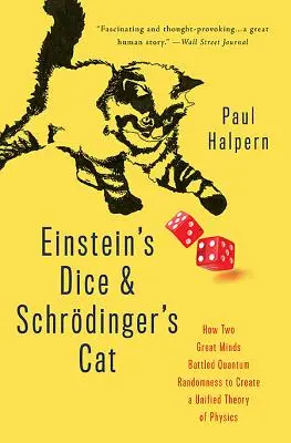 Kości Einsteina i kot Schrdingera: Jak dwa wielkie umysły walczyły z kwantową losowością, by stworzyć ujednoliconą teorię fizyki - Einstein's Dice and Schrdinger's Cat: How Two Great Minds Battled Quantum Randomness to Create a Unified Theory of Physics