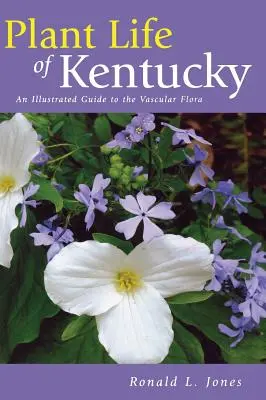 Życie roślin Kentucky: Ilustrowany przewodnik po florze naczyniowej - Plant Life of Kentucky: An Illustrated Guide to the Vascular Flora
