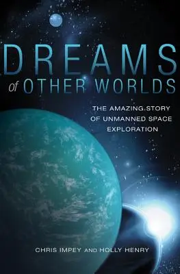 Dreams of Other Worlds: Niesamowita historia bezzałogowej eksploracji kosmosu - wydanie poprawione i zaktualizowane - Dreams of Other Worlds: The Amazing Story of Unmanned Space Exploration - Revised and Updated Edition