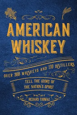 Amerykańska whiskey: Ponad 300 whisky i 30 destylarni opowiada historię ducha narodu - American Whiskey: Over 300 Whiskeys and 30 Distillers Tell the Story of the Nation's Spirit