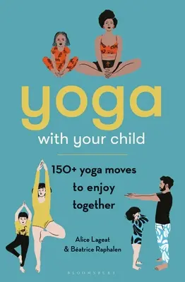 Joga z dzieckiem: 150 ruchów jogi do wspólnej zabawy - Yoga with Your Child: 150 Yoga Moves to Enjoy Together