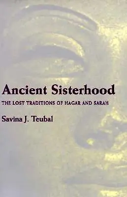 Starożytne siostrzeństwo: Zaginione tradycje Hagar i Sary - Ancient Sisterhood: The Lost Traditions of Hagar and Sarah