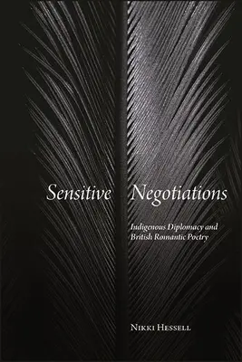 Wrażliwe negocjacje: Rdzenna dyplomacja i brytyjska poezja romantyczna - Sensitive Negotiations: Indigenous Diplomacy and British Romantic Poetry
