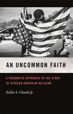 Niecodzienna wiara: Pragmatyczne podejście do badania religii afroamerykańskiej - Uncommon Faith: A Pragmatic Approach to the Study of African American Religion