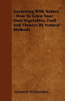 Ogrodnictwo z naturą - jak uprawiać własne warzywa, owoce i kwiaty naturalnymi metodami - Gardening With Nature - How To Grow Your Own Vegetables, Fruit And Flowers By Natural Methods