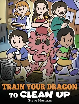 Wytresuj smoka do sprzątania: Opowieść ucząca dzieci sprzątania po sobie i pozbywania się bałaganu - Train Your Dragon to Clean Up: A Story to Teach Kids to Clean Up Their Own Messes and Pick Up After Themselves