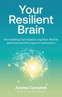 Twój odporny mózg: Jak utrata słuchu wpływa na pogorszenie funkcji poznawczych i dziewięć skutecznych sposobów na jej przezwyciężenie - Your Resilient Brain: How hearing loss impacts cognitive decline, and nine powerful ways to overcome it