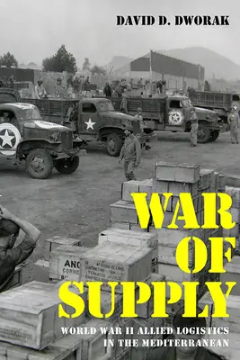 Wojna o zaopatrzenie: Logistyka aliantów na Morzu Śródziemnym podczas II wojny światowej - War of Supply: World War II Allied Logistics in the Mediterranean