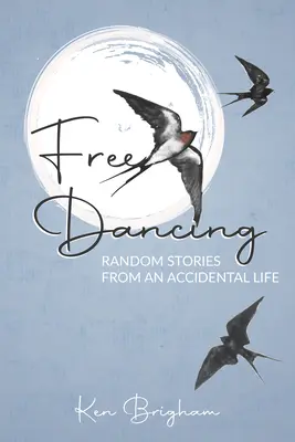 Free Dancing: Przypadkowe historie z przypadkowego życia - Free Dancing: Random Stories from an Accidental Life