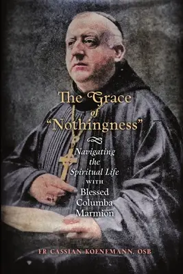 Łaska nicości: Nawigacja w życiu duchowym z błogosławioną Kolumbą Marmion - The Grace of Nothingness: Navigating the Spiritual Life with Blessed Columba Marmion