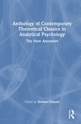 Antologia współczesnej klasyki teoretycznej w psychologii analitycznej: The New Ancestors - Anthology of Contemporary Theoretical Classics in Analytical Psychology: The New Ancestors