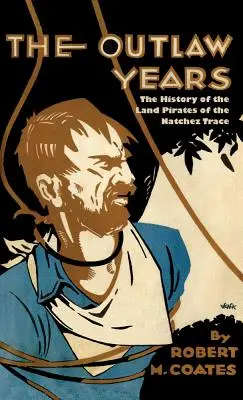 Lata wyjętych spod prawa: Historia piratów lądowych z Natchez Trace - The Outlaw Years: The History of the Land Pirates of the Natchez Trace