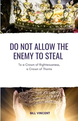 Nie pozwól wrogowi kraść: Do korony sprawiedliwości, korony cierniowej - Do Not Allow the Enemy to Steal: To a Crown of Righteousness, a Crown of Thorns