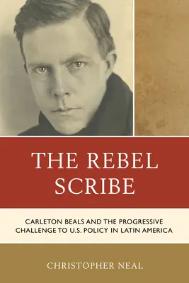 The Rebel Scribe: Carleton Beals i postępowe wyzwanie dla polityki USA w Ameryce Łacińskiej - The Rebel Scribe: Carleton Beals and the Progressive Challenge to U.S. Policy in Latin America