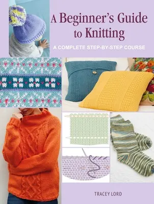 Przewodnik dla początkujących po dziewiarstwie: Kompletny kurs krok po kroku - A Beginner's Guide to Knitting: A Complete Step-By-Step Course