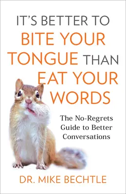 Lepiej ugryźć się w język niż zjeść swoje słowa: Przewodnik po lepszych rozmowach bez wyrzutów sumienia - It's Better to Bite Your Tongue Than Eat Your Words: The No-Regrets Guide to Better Conversations