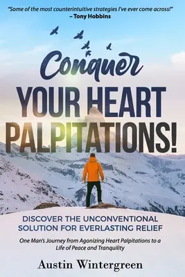 Pokonaj palpitacje serca! Odkryj niekonwencjonalne rozwiązanie na wieczną ulgę - Conquer Your Heart Palpitations!: Discover the Unconventional Solution for Everlasting Relief