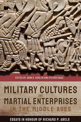 Kultury militarne i przedsięwzięcia wojenne w średniowieczu: Eseje na cześć Richarda P. Abelsa - Military Cultures and Martial Enterprises in the Middle Ages: Essays in Honour of Richard P. Abels