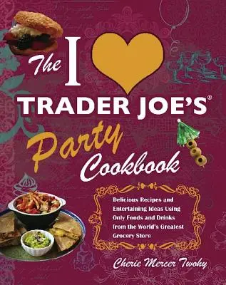 I Love Trader Joe's Party Cookbook: Pyszne przepisy i pomysły na rozrywkę z wykorzystaniem wyłącznie żywności i napojów z największego sklepu spożywczego na świecie - I Love Trader Joe's Party Cookbook: Delicious Recipes and Entertaining Ideas Using Only Foods and Drinks from the World's Greatest Groce