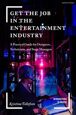 Zdobądź pracę w przemyśle rozrywkowym: Praktyczny przewodnik dla projektantów, techników i menedżerów scenicznych - Get the Job in the Entertainment Industry: A Practical Guide for Designers, Technicians, and Stage Managers