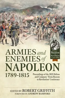 Armie i wrogowie Napoleona, 1789-1815: Materiały z konferencji „Od rozumu do rewolucji” zorganizowanej przez Helion i spółkę w 2021 r. - Armies and Enemies of Napoleon, 1789-1815: Proceedings of the 2021 Helion and Company 'From Reason to Revolution' Conference