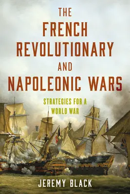 Francuskie wojny rewolucyjne i napoleońskie: strategie na wojnę światową - The French Revolutionary and Napoleonic Wars: Strategies for a World War