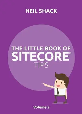The Little Book of Sitecore(R) Tips: Tom 2 - The Little Book of Sitecore(R) Tips: Volume 2