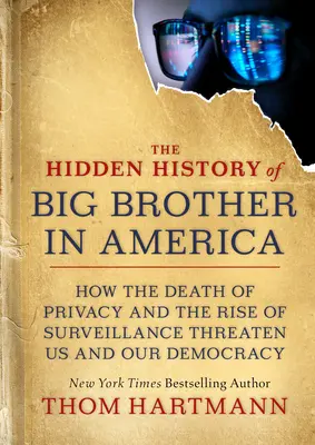 Ukryta historia Wielkiego Brata w Ameryce: jak śmierć prywatności i wzrost inwigilacji zagrażają nam i naszej demokracji - The Hidden History of Big Brother in America: How the Death of Privacy and the Rise of Surveillance Threaten Us and Our Democracy