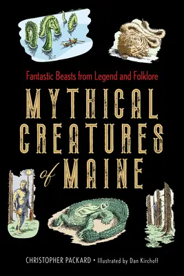 Mityczne stworzenia Maine: Fantastyczne bestie z legend i folkloru - Mythical Creatures of Maine: Fantastic Beasts from Legend and Folklore