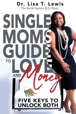 Przewodnik dla samotnych mam po miłości i pieniądzach: Pięć kluczy do odblokowania obu - Single Moms Guide To Love And Money: Five Keys To Unlock Both