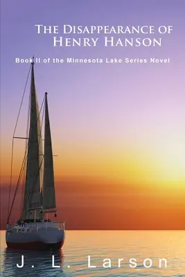 Zniknięcie Henry'ego Hansona: Księga II serii powieści o jeziorze Minnesota - The Disappearance of Henry Hanson: Book II of the Minnesota Lake Series Novels