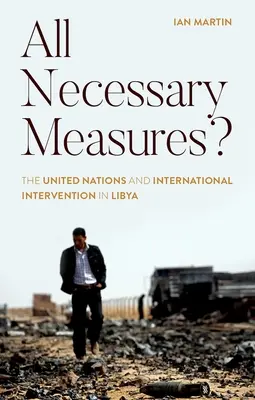 Wszystkie niezbędne środki? Organizacja Narodów Zjednoczonych i międzynarodowa interwencja w Libii - All Necessary Measures?: The United Nations and International Intervention in Libya