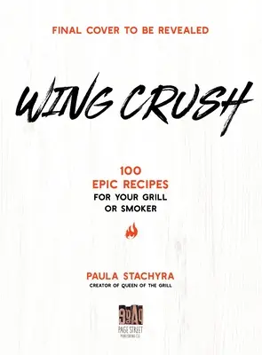 Wing Crush: 100 epickich przepisów na grilla lub wędzarnię - Wing Crush: 100 Epic Recipes for Your Grill or Smoker