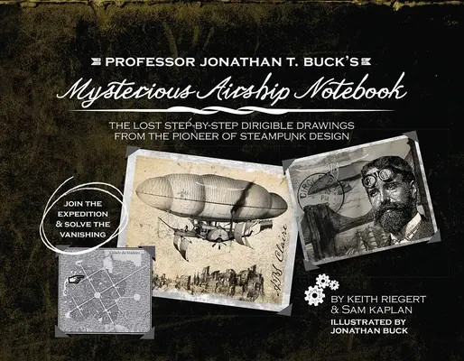 Tajemniczy notatnik sterowca profesora Jonathana T. Bucka: Zaginione schematyczne rysunki krok po kroku pioniera projektowania steampunkowego - Professor Jonathan T. Buck's Mysterious Airship Notebook: The Lost Step-By-Step Schematic Drawings from the Pioneer of Steampunk Design