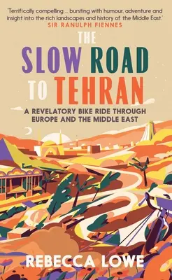 Powolna droga do Teheranu: Odkrywcza podróż rowerem przez Europę i Bliski Wschód - The Slow Road to Tehran: A Revelatory Bike Ride Through Europe and the Middle East