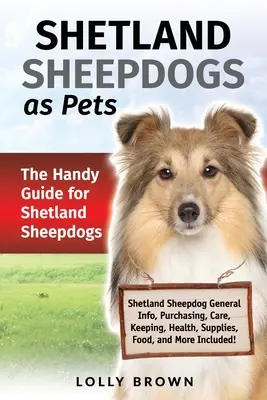 Owczarki szetlandzkie jako zwierzęta domowe: poręczny przewodnik dla owczarków szetlandzkich - Shetland Sheepdogs as Pets: The Handy Guide for Shetland Sheepdogs