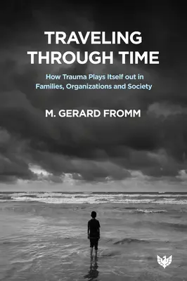 Podróż w czasie: jak trauma rozgrywa się w rodzinach, organizacjach i społeczeństwie - Traveling Through Time: How Trauma Plays Itself Out in Families, Organizations and Society