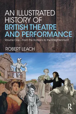 Ilustrowana historia brytyjskiego teatru i performansu: Tom pierwszy - Od Rzymian do Oświecenia - An Illustrated History of British Theatre and Performance: Volume One - From the Romans to the Enlightenment