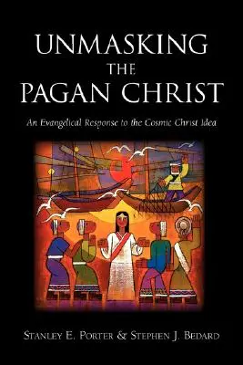 Demaskowanie pogańskiego Chrystusa: Ewangeliczna odpowiedź na ideę kosmicznego Chrystusa - Unmasking the Pagan Christ: An Evangelical Response to the Cosmic Christ Idea